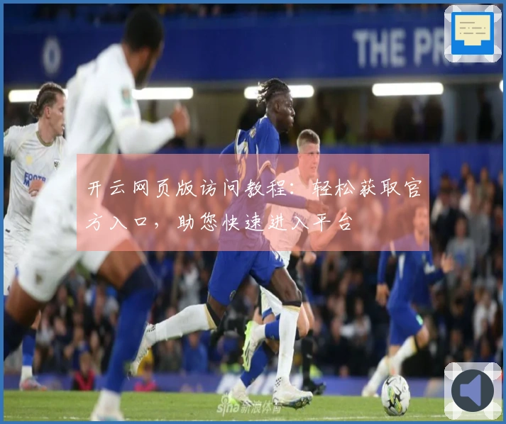 开云网页版访问教程：轻松获取官方入口，助您快速进入平台