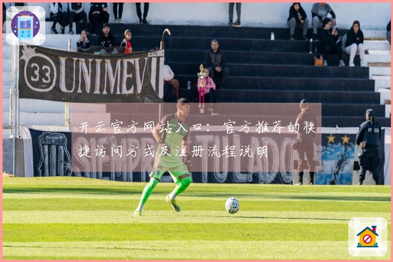 开云官方网站入口：官方推荐的快捷访问方式及注册流程说明