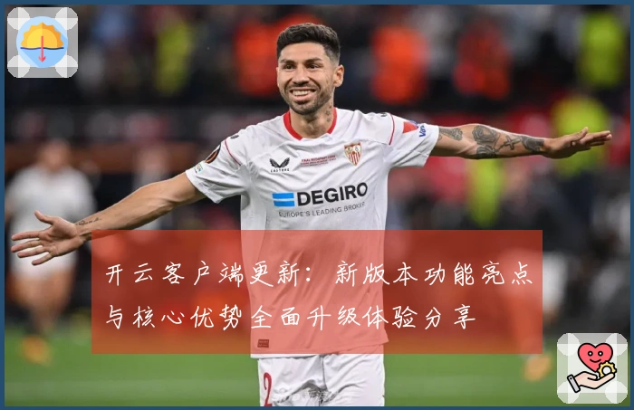 开云客户端更新:新版本功能亮点与核心优势全面升级体验分享