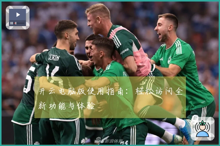 开云电脑版使用指南：轻松访问全新功能与体验
